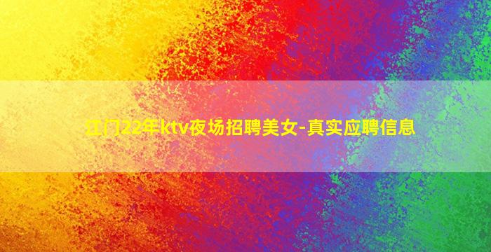江门22年ktv夜场招聘美女-真实应聘信息